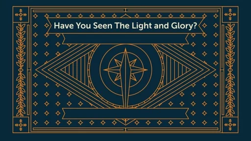 Have You Seen The Light and Glory?